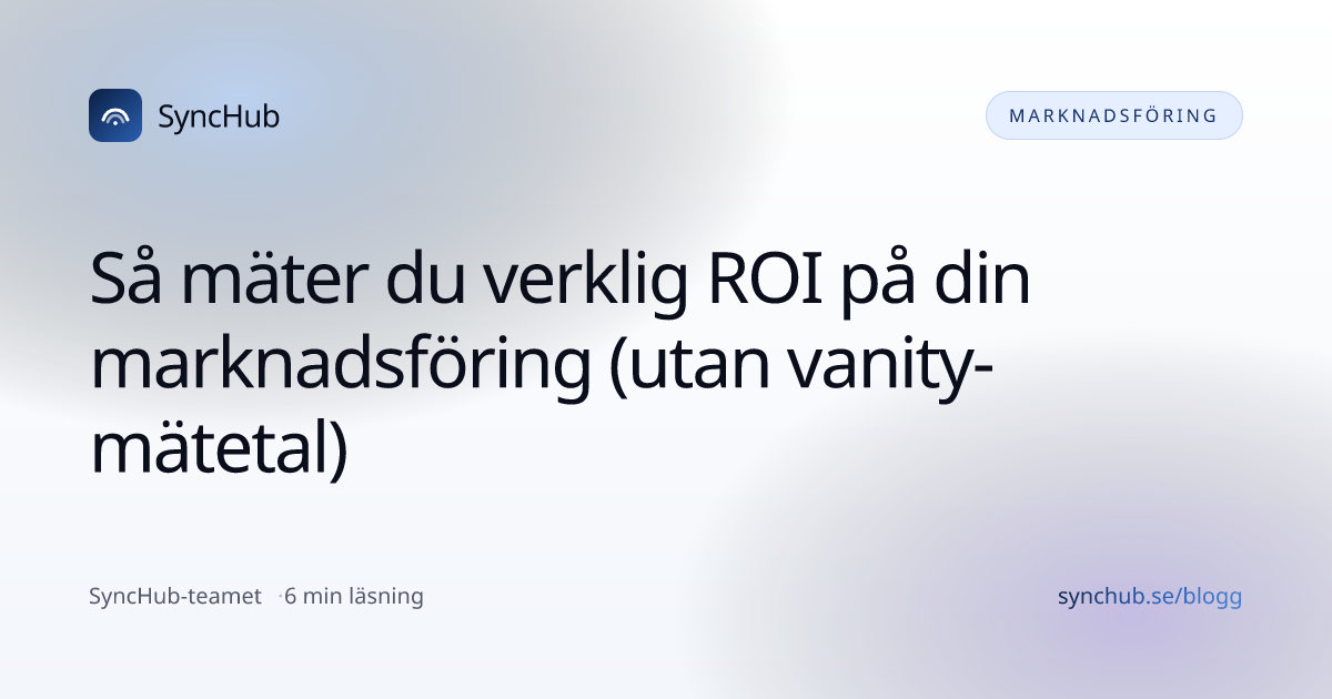 Så mäter du verklig ROI på din marknadsföring (utan vanity-mätetal)